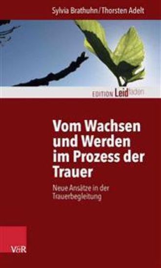 Vom Wachsen Und Werden Im Prozess Der Trauer: Neue Ansatze in Der Trauerbegleitung