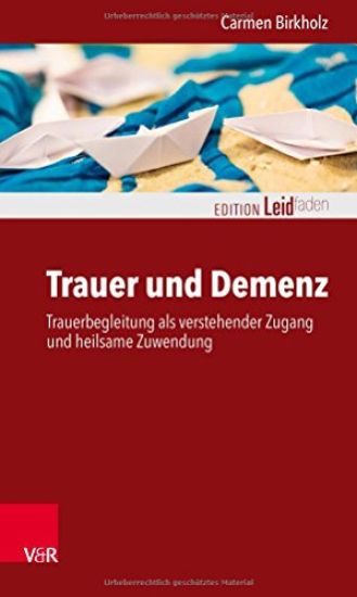 Trauer Und Demenz: Trauerbegleitung ALS Verstehender Zugang Und Heilsame Zuwendung