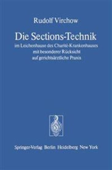 Die Sections-Technik im Leichenhause des Charité-Krankenhauses mit besonderer Rücksicht auf gerichtsärztliche Praxis
