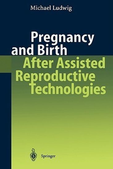Pregnancy and Birth After Assisted Reproductive Technologies