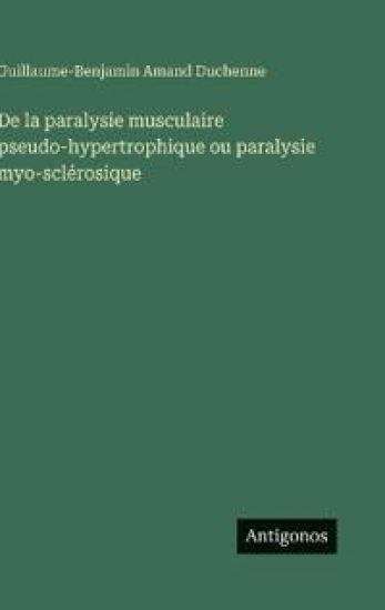 De la paralysie musculaire pseudo-hypertrophique ou paralysie myo-sclérosique