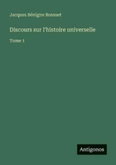 Discours sur l'histoire universelle: Tome 1