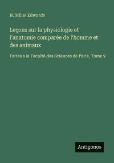 Leçons sur la physiologie et l'anatomie comparée de l'homme et des animaux: Faites a la Faculté des Sciences de Paris, Tome 9