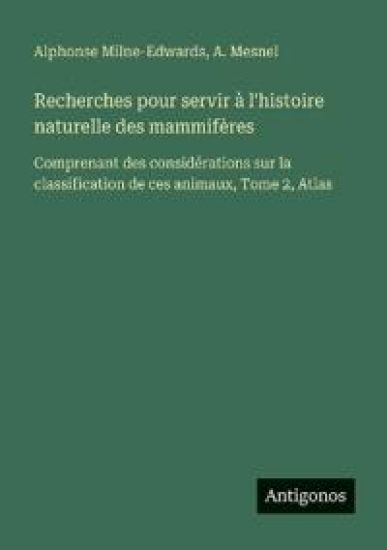 Recherches pour servir à l'histoire naturelle des mammifères
