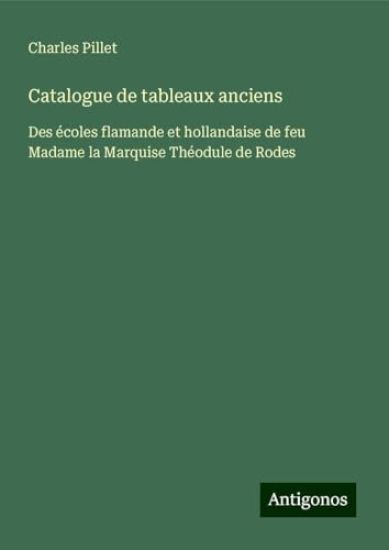 Catalogue de tableaux anciens: Des écoles flamande et hollandaise de feu Madame la Marquise Théodule de Rodes