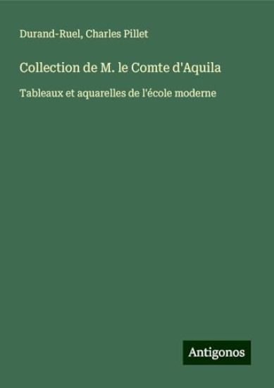 Collection de M. le Comte d'Aquila: Tableaux et aquarelles de l'école moderne