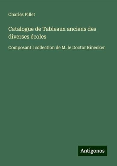 Catalogue de Tableaux anciens des diverses écoles: Composant l collection de M. le Doctor Rinecker