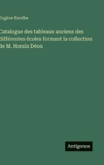 Catalogue des tableaux anciens des différentes écoles formant la collection de M. Horsin Déon