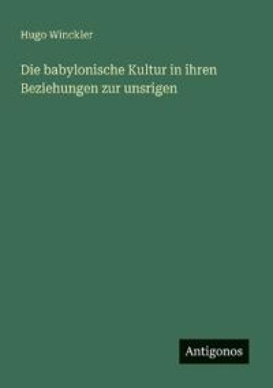 Die babylonische Kultur in ihren Beziehungen zur unsrigen