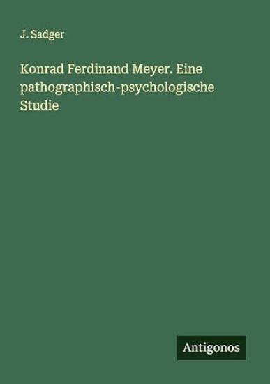 Konrad Ferdinand Meyer. Eine pathographisch-psychologische Studie