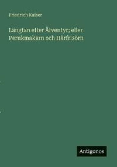 Längtan efter Äfventyr; eller Perukmakarn och Härfrisörn