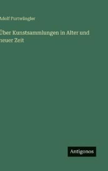 Über Kunstsammlungen in Alter und neuer Zeit