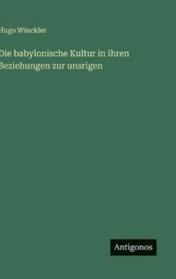 Die babylonische Kultur in ihren Beziehungen zur unsrigen
