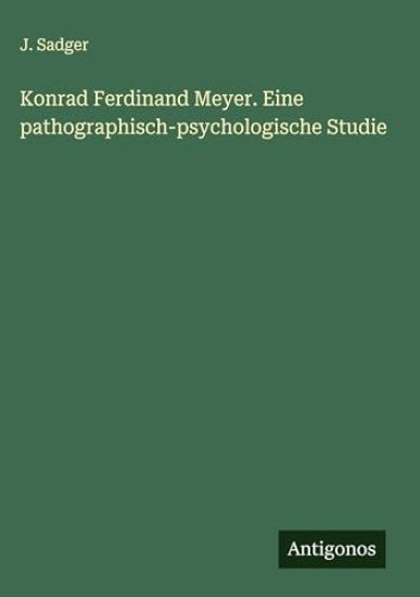 Konrad Ferdinand Meyer. Eine pathographisch-psychologische Studie
