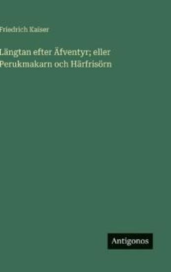 Längtan efter Äfventyr; eller Perukmakarn och Härfrisörn