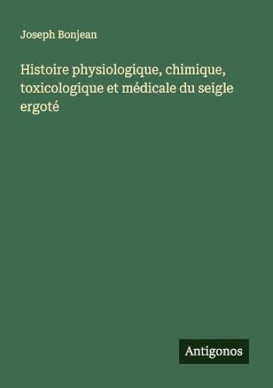 Histoire physiologique, chimique, toxicologique et médicale du seigle ergoté