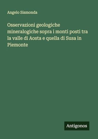 Osservazioni geologiche mineralogiche sopra i monti posti tra la valle di Aosta e quella di Susa in Piemonte