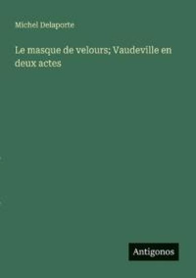 Le masque de velours; Vaudeville en deux actes