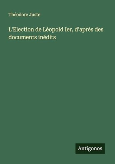 L'Election de Léopold Ier, d'après des documents inédits