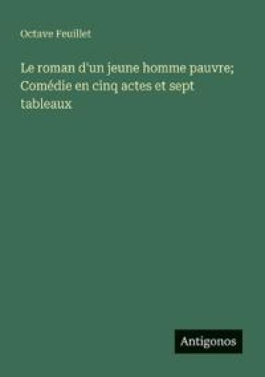 Le roman d'un jeune homme pauvre; Comédie en cinq actes et sept tableaux – Octave Feuillet, kirjan kansikuva