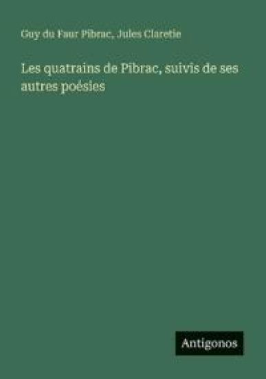 Les quatrains de Pibrac, suivis de ses autres poésies