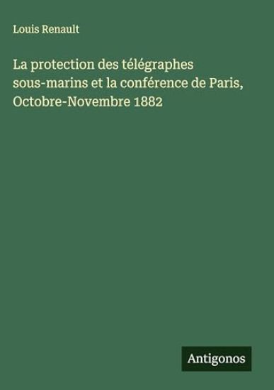 La protection des télégraphes sous-marins et la conférence de Paris, Octobre-Novembre 1882