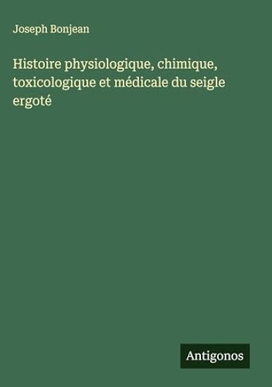 Histoire physiologique, chimique, toxicologique et médicale du seigle ergoté