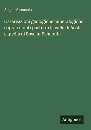 Osservazioni geologiche mineralogiche sopra i monti posti tra la valle di Aosta e quella di Susa in Piemonte