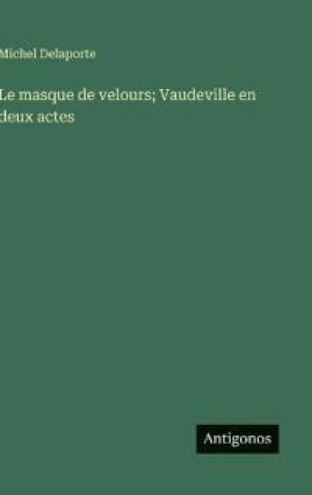Le masque de velours; Vaudeville en deux actes