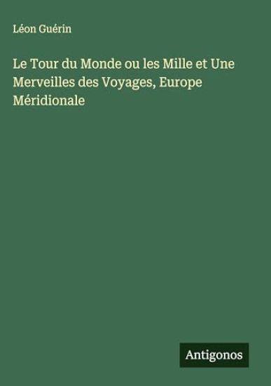 Le Tour du Monde ou les Mille et Une Merveilles des Voyages, Europe Méridionale