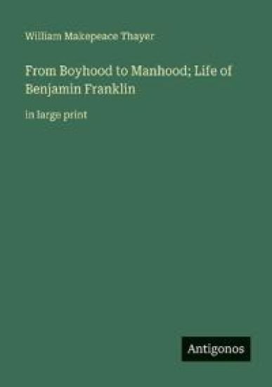 From Boyhood to Manhood; Life of Benjamin Franklin