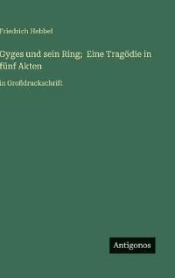 Gyges und sein Ring; Eine Tragödie in fünf Akten