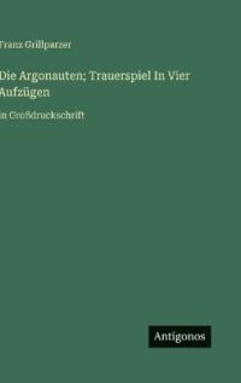 Die Argonauten; Trauerspiel In Vier Aufzügen