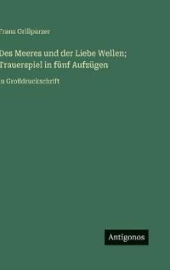Des Meeres und der Liebe Wellen; Trauerspiel in fünf Aufzügen