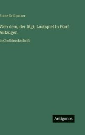 Weh dem, der lügt; Lustspiel In Fünf Aufzügen