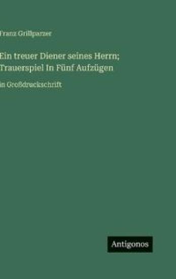 Ein treuer Diener seines Herrn; Trauerspiel In Fünf Aufzügen