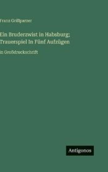Ein Bruderzwist in Habsburg; Trauerspiel In Fünf Aufzügen