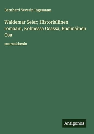 Waldemar Seier; Historiallinen romaani, Kolmessa Osassa, Ensimäinen Osa: suuraakkosin
