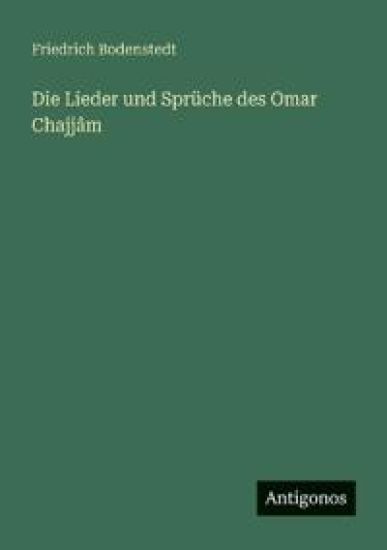 Die Lieder und Sprüche des Omar Chajjâm