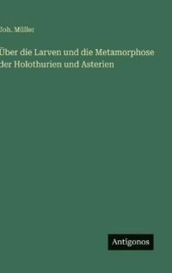Über die Larven und die Metamorphose der Holothurien und Asterien