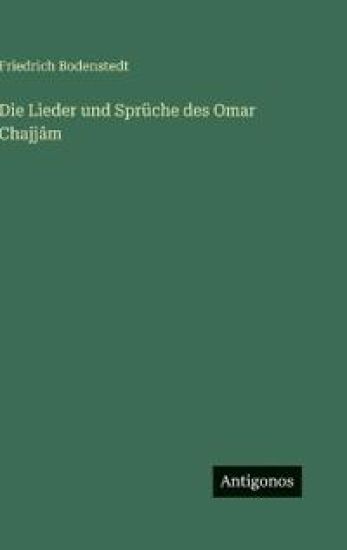 Die Lieder und Sprüche des Omar Chajjâm
