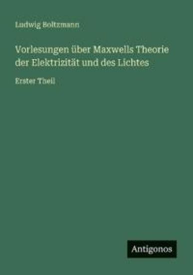 Vorlesungen über Maxwells Theorie der Elektrizität und des Lichtes
