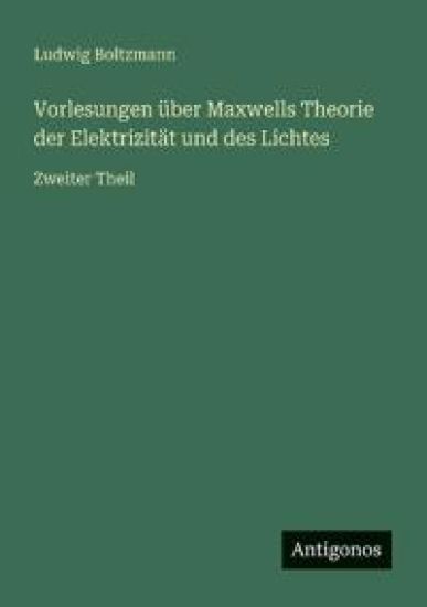 Vorlesungen über Maxwells Theorie der Elektrizität und des Lichtes