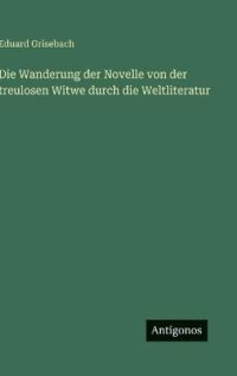 Die Wanderung der Novelle von der treulosen Witwe durch die Weltliteratur
