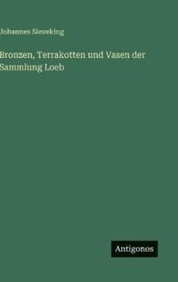 Bronzen, Terrakotten und Vasen der Sammlung Loeb