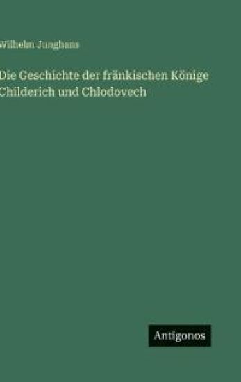 Die Geschichte der fränkischen Könige Childerich und Chlodovech