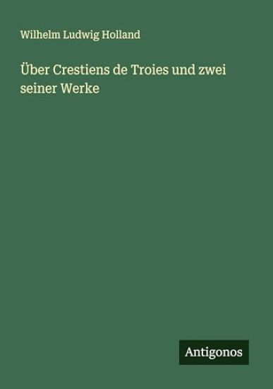 Über Crestiens de Troies und zwei seiner Werke