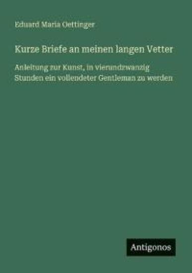 Kurze Briefe an meinen langen Vetter: Anleitung zur Kunst, in vierundzwanzig Stunden ein vollendeter Gentleman zu werden