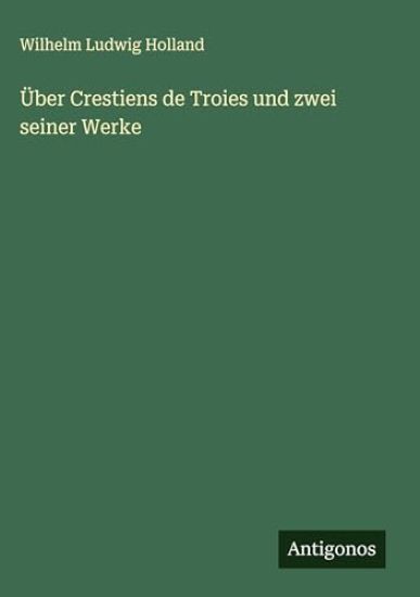 Über Crestiens de Troies und zwei seiner Werke