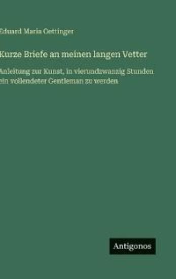 Kurze Briefe an meinen langen Vetter: Anleitung zur Kunst, in vierundzwanzig Stunden ein vollendeter Gentleman zu werden